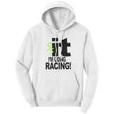 F* It, I'm Going Racing Hoodie