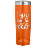 IDK, IDC & IDGAF Skinny Tumbler