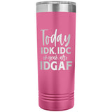 IDK, IDC & IDGAF Skinny Tumbler
