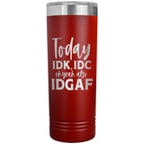IDK, IDC & IDGAF Skinny Tumbler