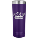 Suck it up Buttercup - Skinny Tumbler