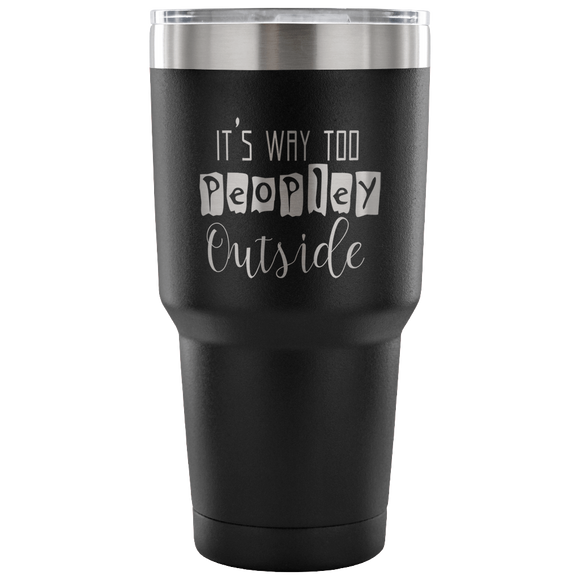 It's Way Too Peopley Outside Tumbler