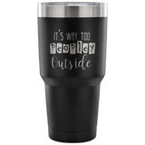 It's Way Too Peopley Outside Tumbler