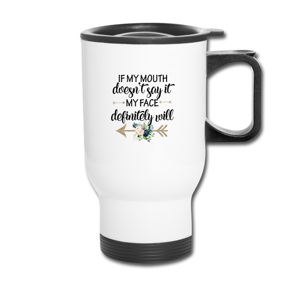 If My Mouth Doesn't Say It Travel Mug - white